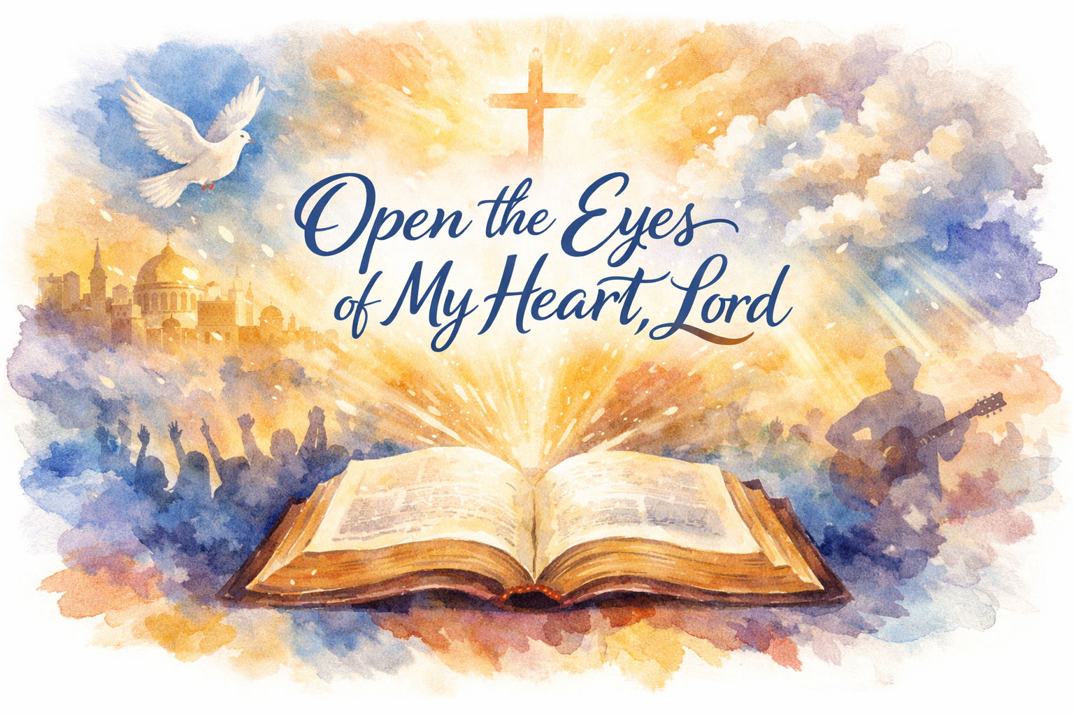 Open Bible glowing with light, text 'Open the Eyes of My Heart, Lord', dove, cross, worshippers, and guitar player